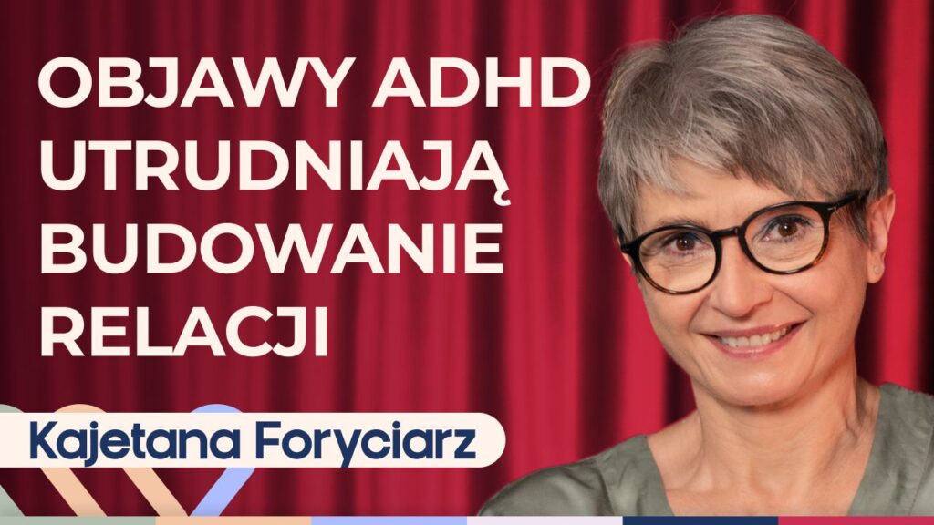 Kajetana Foryciarz o ADHD u dorosłych: jak rozpoznać i jak sobie radzić?